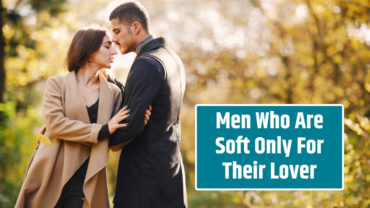 Men Who Are Soft Only For Their Lover