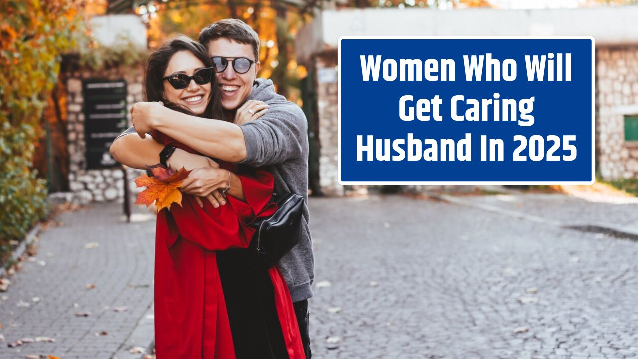 Women Who Will Get Caring Husband In 2025